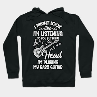 I Might Look Like I'm Listening To You Bass Guitar Player Hoodie